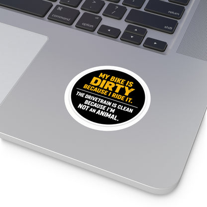 Round Sticker — "My Bike Is Dirty Because I Ride It" Vinyl Decal