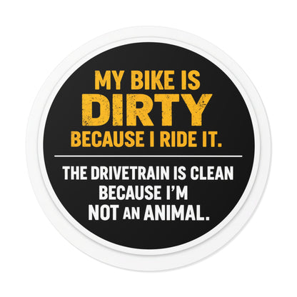 Round Sticker — "My Bike Is Dirty Because I Ride It" Vinyl Decal