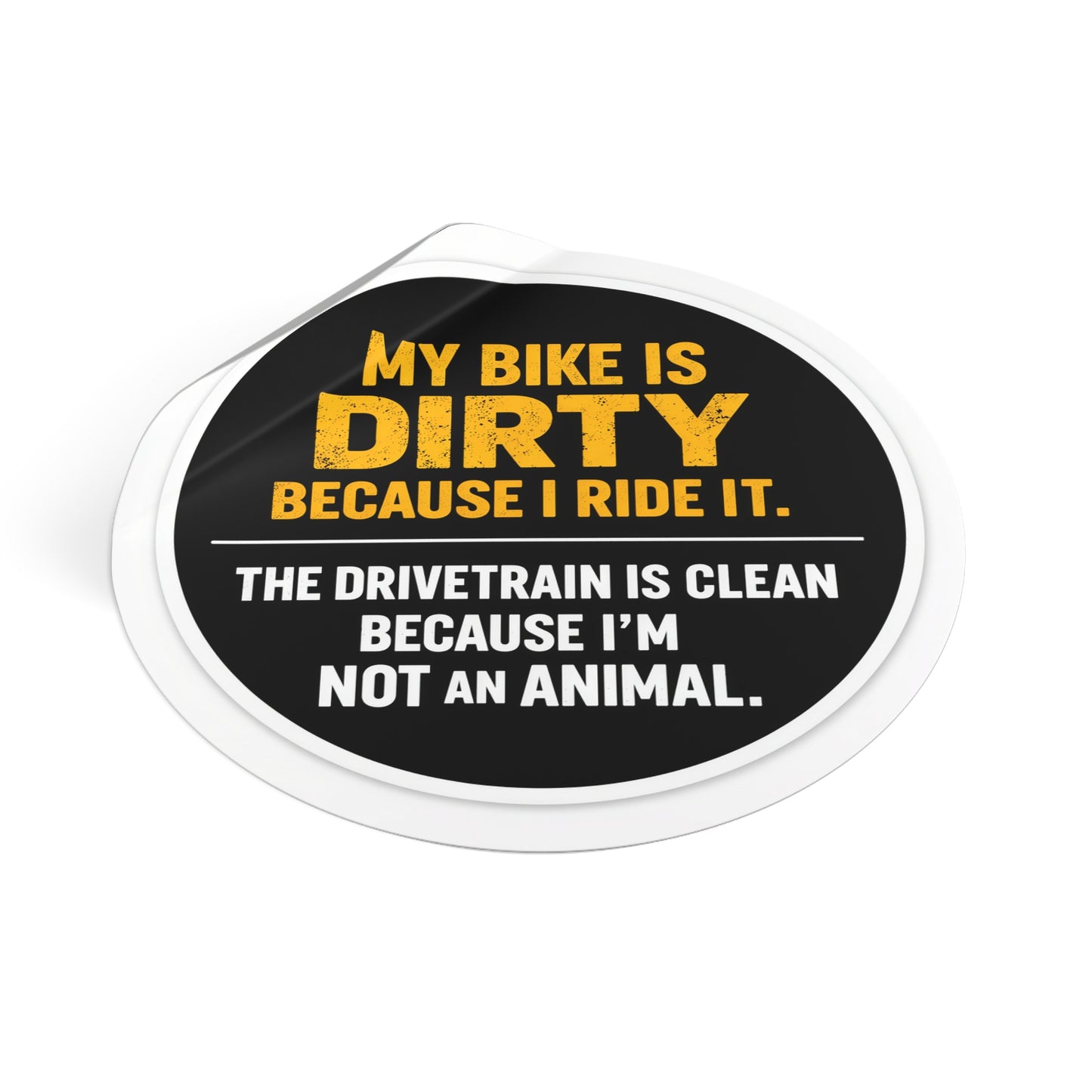 Round Sticker — "My Bike Is Dirty Because I Ride It" Vinyl Decal