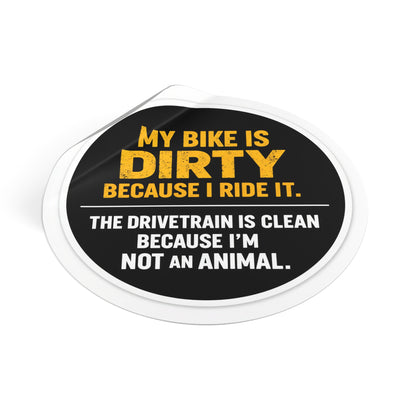 Round Sticker — "My Bike Is Dirty Because I Ride It" Vinyl Decal